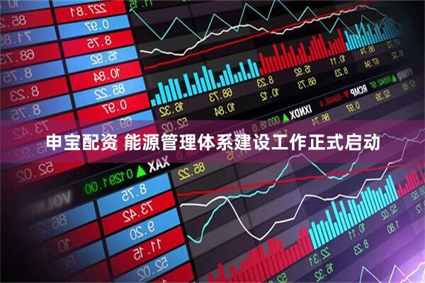 申宝配资 能源管理体系建设工作正式启动