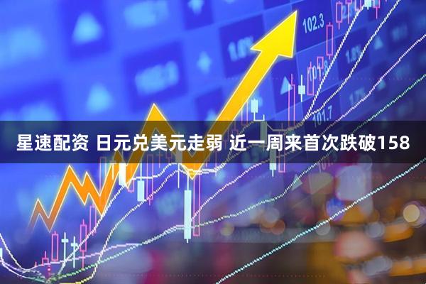 星速配资 日元兑美元走弱 近一周来首次跌破158
